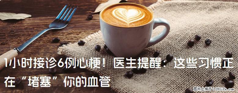 1小时接诊6例心梗！医生提醒：这些习惯正在“堵塞”你的血管 - 白银生活资讯 - 白银28生活网 by.28life.com